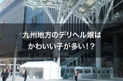 九州地方のデリヘル嬢はかわいい子が多い！？