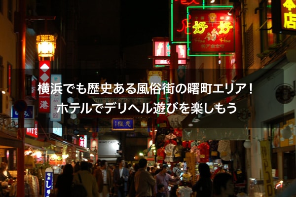 横浜でも歴史ある風俗街の曙町エリア！ホテルでデリヘル遊びを楽しもう