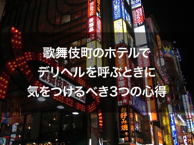 歌舞伎町のホテルでデリヘルを呼ぶときに気をつけるべき3つの心得