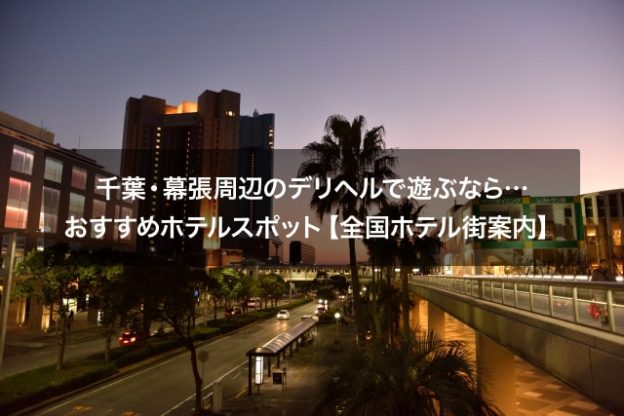 千葉・幕張周辺のデリヘルで遊ぶなら…おすすめホテルスポット【全国ホテル街案内】
