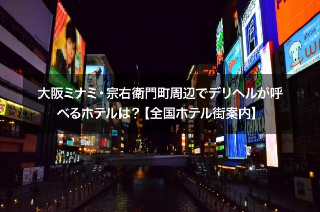 大阪ミナミ・宗右衛門町周辺でデリヘルが呼べるホテルは？【全国ホテル街案内】