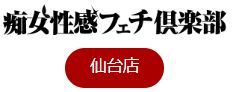 仙台痴女性感フェチ倶楽部